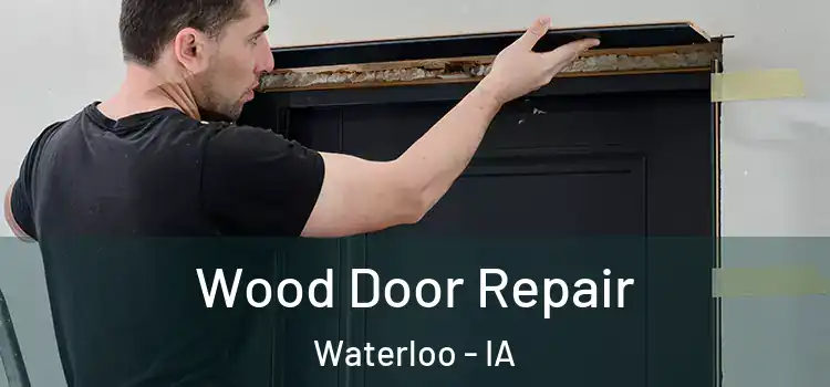 Wood Door Repair Waterloo - IA
